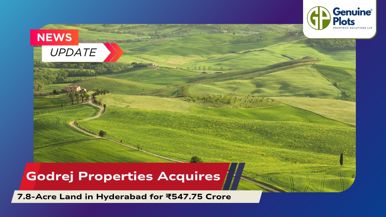 Godrej Properties Acquires 7.8 Acre Land in Hyderabad for ₹547.75 Crore